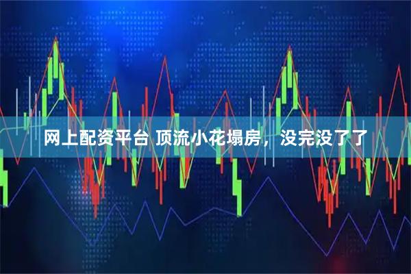 网上配资平台 顶流小花塌房，没完没了了